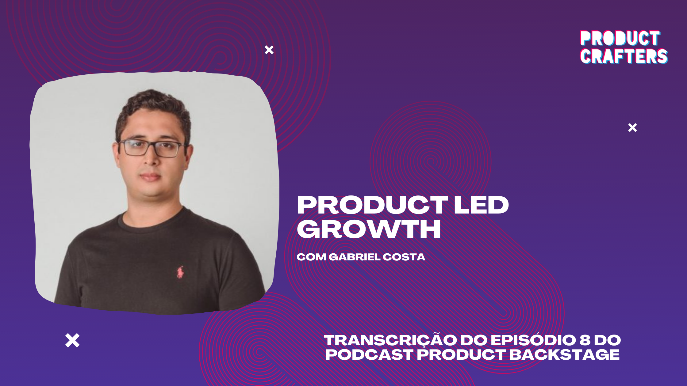 Product Led Growth com Gabriel Costa | Episódio 8 do Podcast Product Backstage