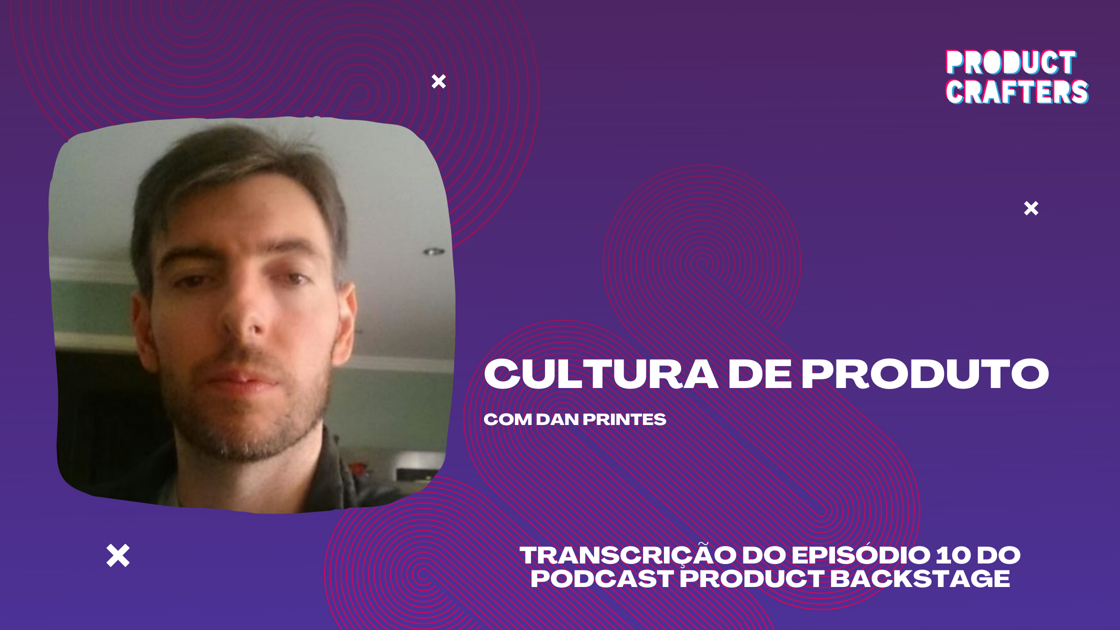 Cultura de Produto com Dan Printes | Episódio 10 do Podcast Product Backstage