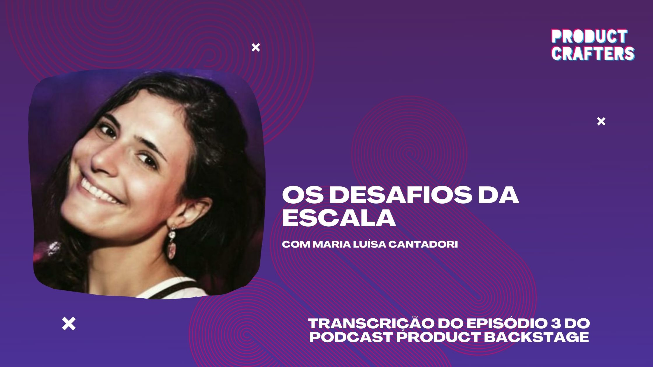 Os desafios da escala com Maria Luísa Cantadori | Episódio 3 do Podcast Product Backstage