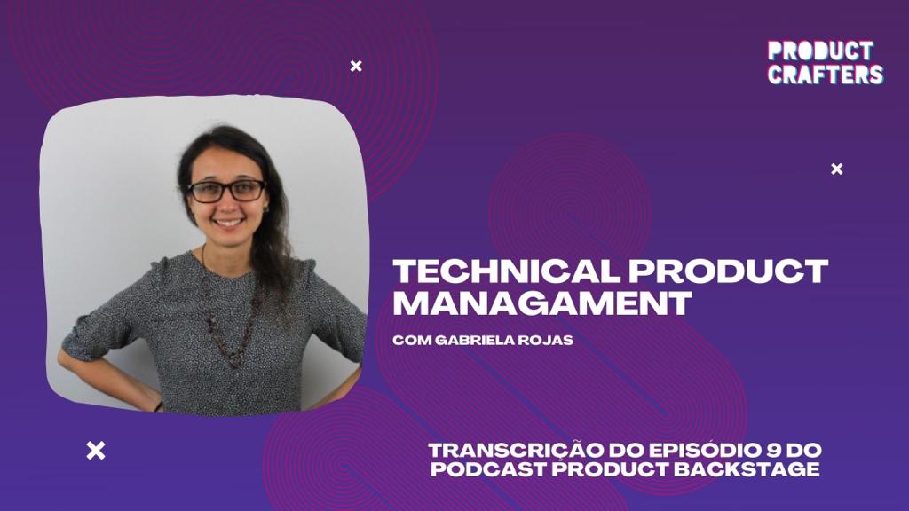 Technical Product Management com Gabriela Rojas | Episódio 9 do Podcast Product Backstage